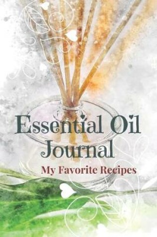 Cover of Essential Oil Recipe Journal - Special Blends & Favorite Recipes - 6" x 9" 100 pages Blank Notebook Organizer Book 11