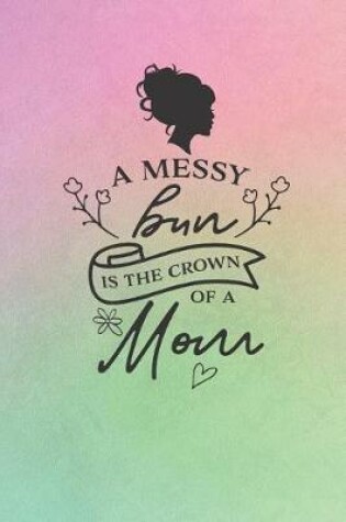 Cover of A Messy Bun Is The Crown Of A Mom