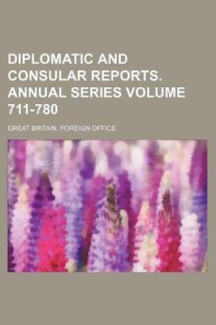 Cover of Diplomatic and Consular Reports. Annual Series Volume 711-780