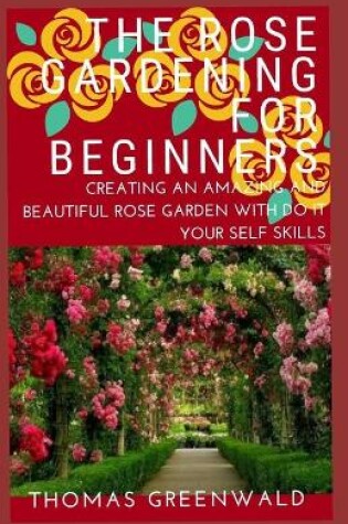 Cover of The Rose Gardening for Beginners