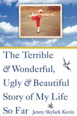 Cover of The Terrible and Wonderful, Ugly and Beautiful Story of My Life So Far