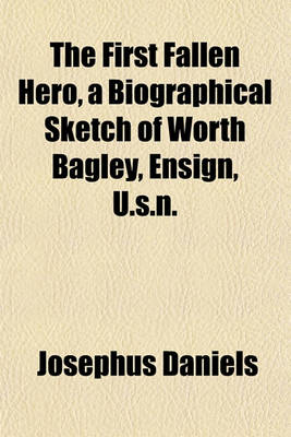 Book cover for The First Fallen Hero, a Biographical Sketch of Worth Bagley, Ensign, U.S.N.