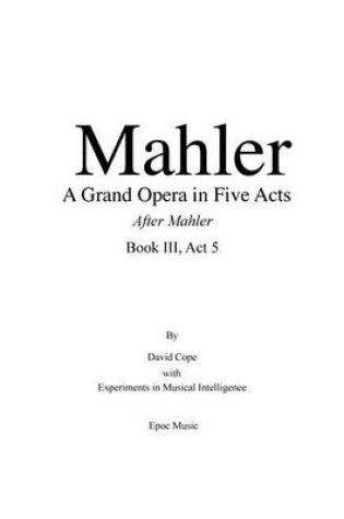 Cover of Mahler A Grand Opera in Five Acts Book III