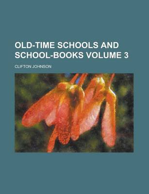 Book cover for Old-Time Schools and School-Books Volume 3