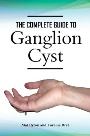 Cover of Ganglion Cyst Cure, A Complete Treatment Guide To Ganglion Cyst