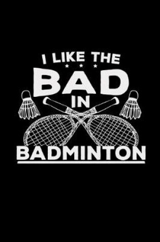 Cover of I like the bad in badminton