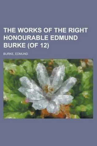 Cover of The Works of the Right Honourable Edmund Burke (of 12) Volume 12