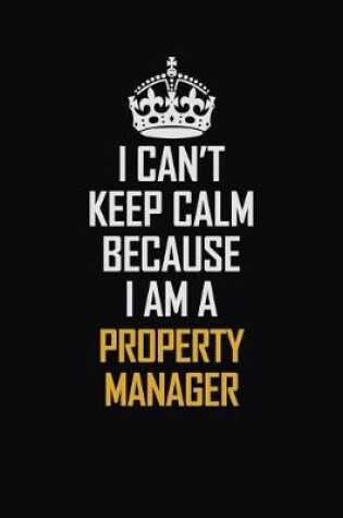 Cover of I Can't Keep Calm Because I Am A Property Manager