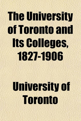 Book cover for The University of Toronto and Its Colleges, 1827-1906