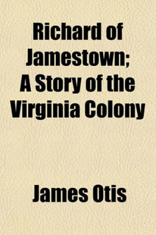 Cover of Richard of Jamestown; A Story of the Virginia Colony