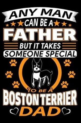Cover of Any Man Can Be A Father But It Takes Someone Special To Be A Boston Terrier Dad