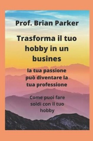 Cover of Trasforma il tuo hobby in un busines