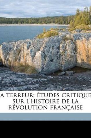 Cover of La Terreur; Etudes Critiques Sur l'Histoire de la Revolution Francaise Volume 1