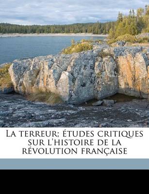 Book cover for La Terreur; Etudes Critiques Sur l'Histoire de la Revolution Francaise Volume 1