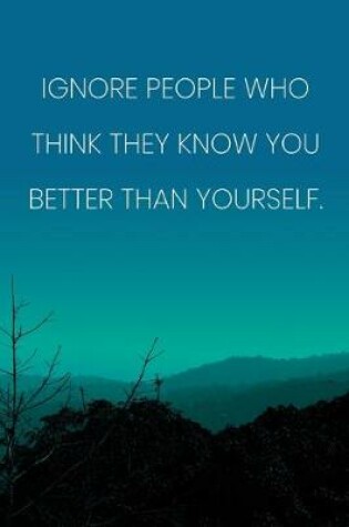 Cover of Inspirational Quote Notebook - 'Ignore People Who Think They Know You Better Than Yourself.' - Inspirational Journal to Write in