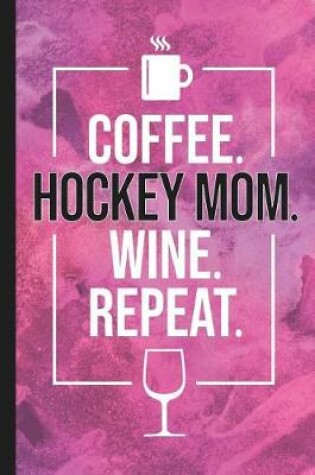 Cover of Coffee. Hockey Mom. Wine. Repeat.