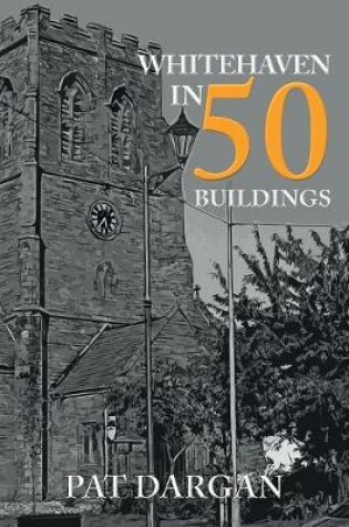 Cover of Whitehaven in 50 Buildings