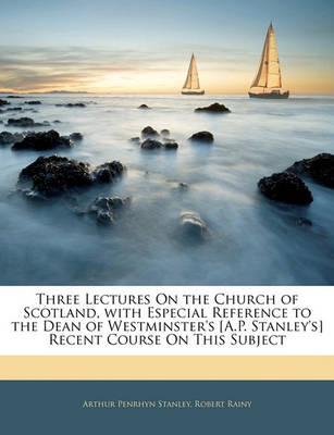 Book cover for Three Lectures on the Church of Scotland, with Especial Reference to the Dean of Westminster's [a.P. Stanley's] Recent Course on This Subject