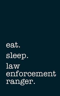 Book cover for eat. sleep. law enforcement ranger. - Lined Notebook