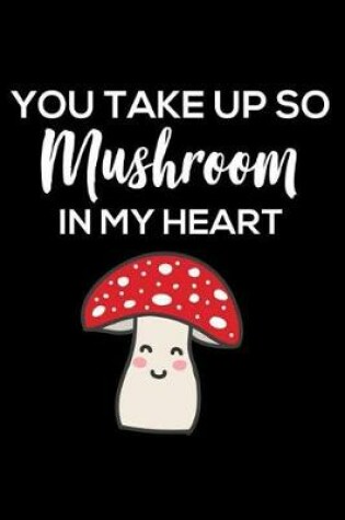 Cover of You Take Up So Mushroom In My Heart