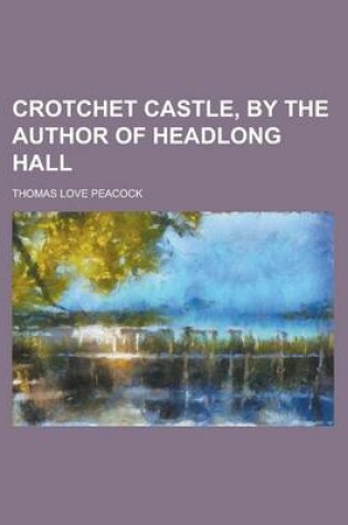 Cover of Crotchet Castle, by the Author of Headlong Hall