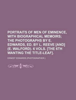 Book cover for Portraits of Men of Eminence, with Biographical Memoirs; The Photographs by E. Edwards, Ed. by L. Reeve [And] (E. Walford). 6 Vols. [The 6th Wanting the Title-Leaf].