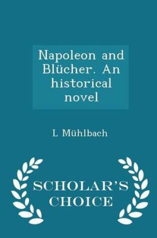 Cover of Napoleon and Blucher. an Historical Novel - Scholar's Choice Edition