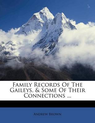 Book cover for Family Records of the Gaileys, & Some of Their Connections ...