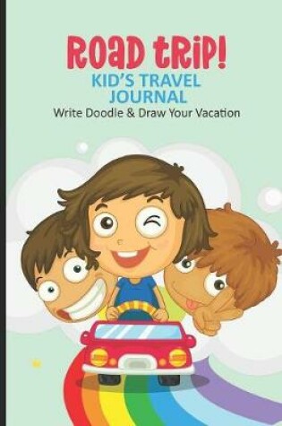 Cover of Road Trip! Kid's Travel Journal Write Doodle & Draw Your Vacation