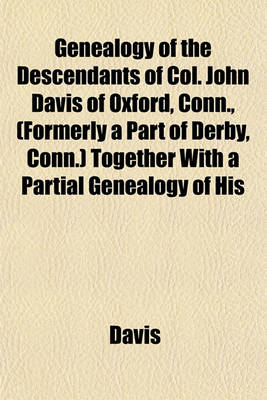 Book cover for Genealogy of the Descendants of Col. John Davis of Oxford, Conn., (Formerly a Part of Derby, Conn.) Together with a Partial Genealogy of His