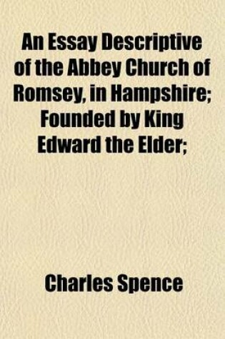 Cover of An Essay Descriptive of the Abbey Church of Romsey, in Hampshire; Founded by King Edward the Elder;