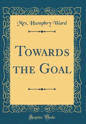 Book cover for Towards the Goal (Classic Reprint)