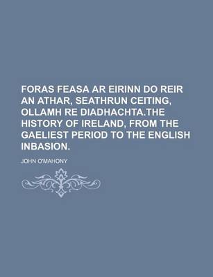 Book cover for Foras Feasa AR Eirinn Do Reir an Athar, Seathrun Ceiting, Ollamh Re Diadhachta.the History of Ireland, from the Gaeliest Period to the English Inbasion.