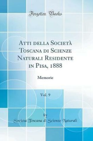 Cover of Atti della Società Toscana di Scienze Naturali Residente in Pisa, 1888, Vol. 9: Memorie (Classic Reprint)