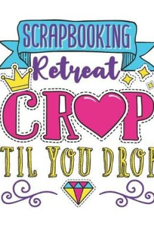 Cover of Scrapbooking Retreat Crop Til You Drop