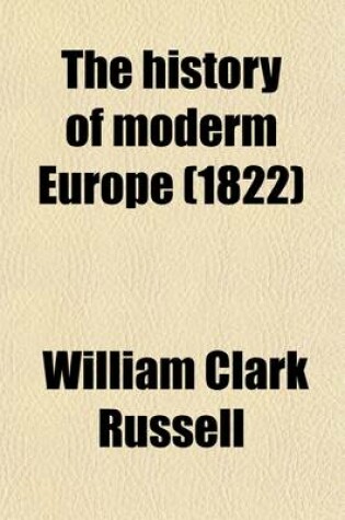 Cover of The History of Moderm Europe, 1; With an Account of the Decline and Fall of the Romans Empire and a View of the Progress of Society, from the Rise of the Modern Kingdoms to the Peace of Paris in 1763
