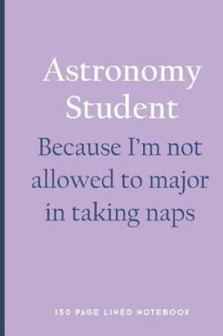 Cover of Astronomy Student - Because I'm Not Allowed to Major in Taking Naps
