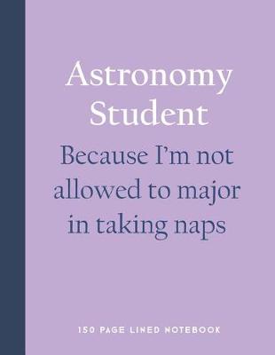 Book cover for Astronomy Student - Because I'm Not Allowed to Major in Taking Naps