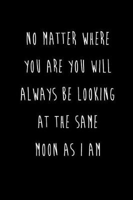 Book cover for No Matter Where You Are You Will Always Be Looking At The Same Moon As I Am