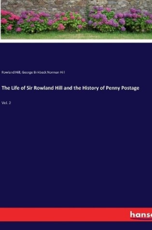 Cover of The Life of Sir Rowland Hill and the History of Penny Postage