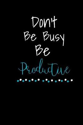 Book cover for Don't Be Busy Be Productive