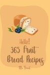 Book cover for Hello! 365 Fruit Bread Recipes