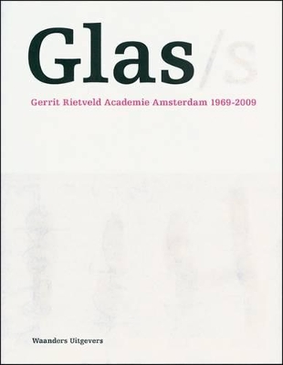 Book cover for Glas/s: Gerrit Rietveld Academy Amsterdam 1969-2009