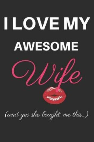 Cover of I Love my Awesome Wife (and yes she bought me this ...)