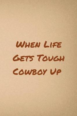 Book cover for When Life Gets Tough Cowboy Up