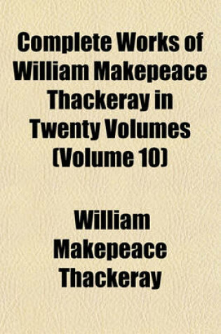 Cover of Complete Works of William Makepeace Thackeray in Twenty Volumes (Volume 10)