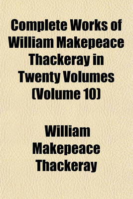 Book cover for Complete Works of William Makepeace Thackeray in Twenty Volumes (Volume 10)