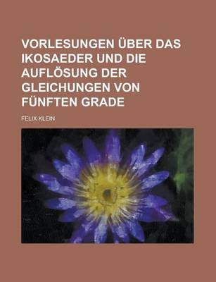 Book cover for Vorlesungen Uber Das Ikosaeder Und Die Auflosung Der Gleichungen Von Funften Grade