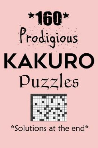 Cover of 160 Prodigious Kakuro Puzzles - Solutions at the end