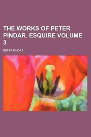 Cover of The Works of Peter Pindar, Esquire Volume 3